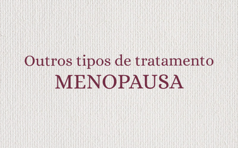 Menopausa – outros tipos de tratamentos