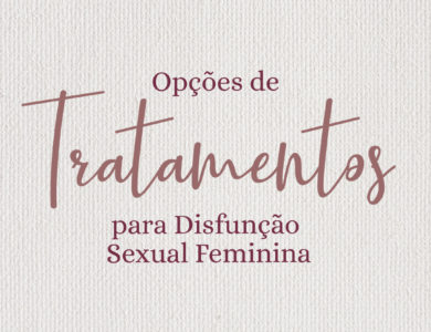 Opções de tratamentos para disfunção sexual feminina