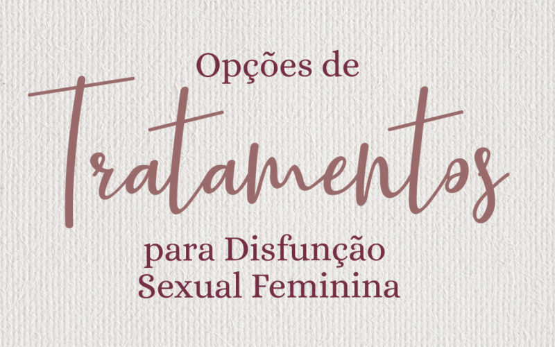 Opções de tratamentos para disfunção sexual feminina Dra Anna Valéria