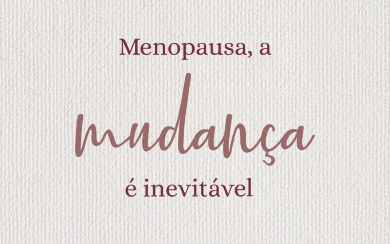 Menopausa – a mudança é inevitável