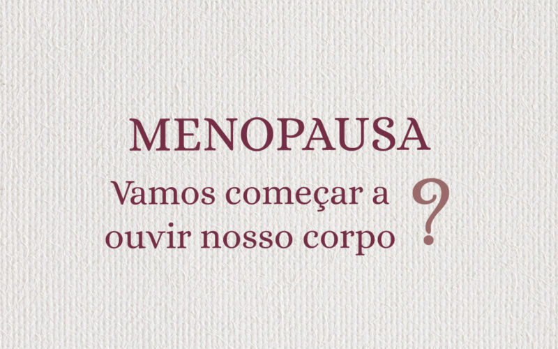 Menopausa – vamos começar a ouvir nosso corpo?