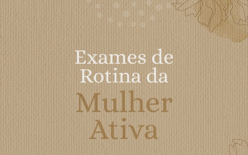 Exames de rotina para a mulher ativa