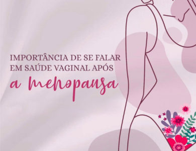 Importância de se falar em saúde vaginal após a menopausa